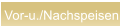 Vor-u./Nachspeisen